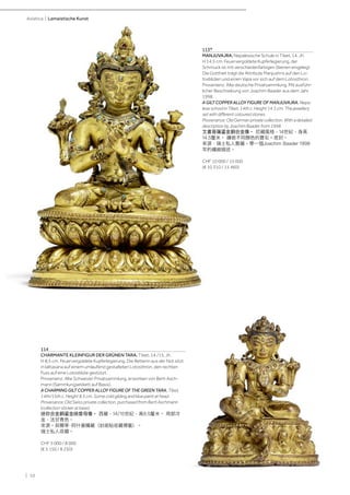 | 10
Asiatica | Lamaistische Kunst
113*
MANJUVAJRA. Nepalesische Schule in Tibet, 14. Jh.
H 14,5 cm. Feuervergoldete Kupferlegierung, der
Schmuck ist mit verschiedenfarbigen Steinen eingelegt.
Die Gottheit trägt die Attribute Manjushris auf den Lo-
tosblüten und einen Vajra vor sich auf dem Lotosthron.
Provenienz: Alte deutsche Privatsammlung. Mit ausführ-
licher Beschreibung von Joachim Baader aus dem Jahr
1998.
A GILT COPPER ALLOY FIGURE OF MANJUVAJRA. Nepa-
lese school in Tibet, 14th c. Height 14.5 cm. The jewellery
set with different coloured stones.
Provenance: Old German private collection. With a detailed
description by Joachim Baader from 1998.
文書菩薩鎏金銅合金像。 尼藏風格，14世紀，身高
14.5釐米。 鑲嵌不同顏色的寶石。底封。
來源：瑞士私人舊藏。帶一個Joachim Baader 1998
年的纖細描述。
CHF 10 000 / 15 000
(€ 10 310 / 15 460)
114
CHARMANTE KLEINFIGUR DER GRÜNEN TARA. Tibet, 14./15. Jh.
H 8,5 cm. Feuervergoldete Kupferlegierung. Die Retterin aus der Not sitzt
in lalitasana auf einem umlaufend gestalteten Lotosthron, den rechten
Fuss auf eine Lotosblüte gestützt.
Provenienz: Alte Schweizer Privatsammlung, erworben von Berti Asch-
mann (Sammlungsetikett auf Basis).
A CHARMING GILT COPPER ALLOY FIGURE OF THE GREEN TARA. Tibet,
14th/15th c. Height 8.5 cm. Some cold gilding and blue paint at head.
Provenance: Old Swiss private collection, purchased from Berti Aschmann
(collection sticker at base).
迷你合金銅鎏金綠度母像。 西藏，14/15世紀，高8.5釐米。 局部冷
金，法甘青色。
來源。貝爾蒂·阿什曼購藏（封底貼收藏標籤）。
瑞士私人收藏。
CHF 5 000 / 8 000
(€ 5 150 / 8 250)
 