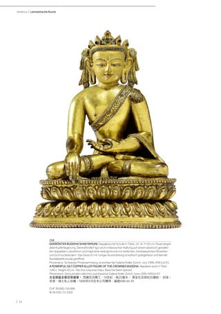 | 12
Asiatica | Lamaistische Kunst
116
GEKRÖNTER BUDDHA SHAKYAMUNI. Nepalesische Schule in Tibet, 14. Jh. H 20 cm. Feuervergol-
dete Kupferlegierung. Die kraftvolle Figur sitzt in klassischer Haltung auf einem plastisch gestalte-
ten doppelten Lotosthron und trägt eine niedrige Krone mit seitlichen, türkisbesetzten Rosetten
und Schmuckbändern. Das Gesicht mit ruhiger Ausstrahlung ist kultisch goldgefasst und bemalt.
Sockelplatte wurde geöffnet.
Provenienz: Schweizer Privatsammlung, erworben bei Galerie Koller Zürich, Juni 1996, A99 Lot 91.
A POWERFUL GILT COPPER ALLOY FIGURE OF THE CROWNED BUDDHA. Nepalese work in Tibet,
14th c. Height 20 cm. Two tiny turquoise inlays. Base has been opened.
Provenance: Swiss private collection, purchased at Galerie Koller Zurich, June 1996, A99 lot 91.
合金銅鎏金寳冠菩薩像。 西藏尼泊爾工，14世紀，高20厘米。 青金石及綠松石鑲嵌。 封底。
來源：瑞士私人收藏，1996年6月在本公司購得，編號A99 lot 91.
CHF 30 000 / 50 000
(€ 30 930 / 51 550)
 