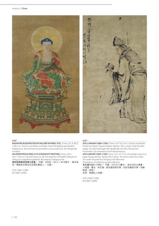 | 156
Asiatica | China
374*
ANONYME BUDDHISTISCHE MALEREI IM MING-STIL. China, 19. Jh. 80,5
× 46,5 cm. Tusche und Farben auf Seide. Feine Darstellung des Buddha
Shakyamuni, der auf einem prachtvollen Lotossockel sitzt. Als Hängerolle
montiert.
AN ANONYMOUS MING-STYLE BUDDHIST PAINTING. China, 19th c.
80.5 × 46.5 cm. Ink and colours on silk. Fine depiction of Buddha Shakyamuni
sitting on a magnificent pedestal. Mounted as a hanging scroll.
無款明朝風格菩薩水陸畫。 中國，19世紀，80.5 × 46.5厘米。 絹本設
色。釋迦牟尼佛坐在宏偉的寶座上。 立軸。
CHF 2 000 / 3 000
(€ 2 060 / 3 090)
375*
ZHU LUNHAN (1680–1760). China, 123 × 67,5 cm. Tusche und leichte
Farben auf Papier. Figurenmalerei. Signiert: Zhu Lunhan. Zwei Künstler-
siegel, vier Sammlersiegel. Als Hängerolle montiert. Restauriert.
Provenienz: US-amerikanische Privatsammlung.
ZHU LUNHAN (1680–1760). China, 123 × 67.5 cm. Ink and light colours on
paper. Figure painting. Signed: Zhu Lunhan. Two artist's seals, four collec-
tor's seals. Mounted as a hanging scroll. Restored.
Provenance: US American private collection.
朱伦瀚(1680–1760).。 中國，123×67.5釐米。 紙本淡彩水墨畫。
人物畫。署名：朱伦瀚。兩名藝術家印章，四枚收藏家印章。挂軸
裝裱。修復。
來源：美國私人收藏。
CHF 2 000 / 3 000
(€ 2 060 / 3 090)
 