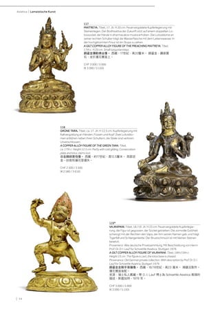 | 14
Asiatica | Lamaistische Kunst
119*
VAJRAPANI. Tibet, 18./19. Jh. H 23 cm. Feuervergoldete Kupferlegie-
rung, die Figur ist gegossen, der Sockel getrieben. Die zornvolle Gottheit
schwingt mit der Rechten den Vajra, der ihm seinen Namen gab, und trägt
Tigerfell und Schlangenkette. Der Brustschmuck ist mit kleinen Steinen
besetzt.
Provenienz: Alte deutsche Privatsammlung. Mit Beschreibung von Herrn
Prof. Dr. D. I. Lauf für Schoettle Asiatica, Stuttgart 1979.
A GILT COPPER ALLOY FIGURE OF VAJRAPANI. Tibet, 18th/19th c.
Height 23 cm. The figure is cast, the lotos base is chased.
Provenance: Old German private collection. With description by Prof. Dr. D. I.
Lauf for Schoettle Asiatica, Stuttgart 1979.
銅鎏金金剛手菩薩像。 西藏，18/19世紀，高23 厘米。 澆鑄法製作。
蓮花寶座後配。
來源：瑞士私人舊藏。帶 D. I. Lauf 博士為 Schoettle Asiatica 教授的
描述，斯圖加特，1979 年。
CHF 3 000 / 5 000
(€ 3 090 / 5 150)
117
MAITREYA. Tibet, 17. Jh. H 20 cm. Feuervergoldete Kupferlegierung mit
Steineinlagen. Der Bodhisattva der Zukunft sitzt auf einem doppelten Lo-
tossockel, die Hände in dharmacakra-mudra erhoben. Die Lotosblume an
seiner rechten Schulter trägt die Wasserflasche mit dem Lebenswasser. In
der hochgetürmten Frisur ist ein Stupa zu sehen.
A GILT COPPER ALLOY FIGURE OF THE PREACHING MAITREYA. Tibet,
17th c. H 20 cm. Small turquoise inlays.
銅鎏金彌勒佛坐像。 西藏，17世紀，高20釐米。 銅鎏金，鑲嵌寶
石，坐於蓮花寶座上。
CHF 3 000 / 5 000
(€ 3 090 / 5 150)
118
GRÜNE TARA. Tibet, ca. 17. Jh. H 12,5 cm. Kupferlegierung mit
Kaltvergoldung an Händen, Füssen und Kopf. Zwei Lotosblu-
men erblühen neben ihren Schultern, die Stiele sind verloren.
Unverschlossen.
A COPPER ALLOY FIGURE OF THE GREEN TARA. Tibet,
ca. 17th c. Height 12.5 cm. Partly with cold gilding. Consecration
plate and lotus stems lost.
合金銅綠度母像。 西藏，約17世紀，高12.5釐米。 局部泥
金。封底和蓮花莖遺失。
CHF 2 500 / 3 500
(€ 2 580 / 3 610)
 