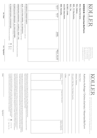 Koller
Auktionen
AG,
Hardturmstrasse
102,
8031
Zürich,
Schweiz.
Tel
+41
44
445
63
63,
Fax
+41
44
273
19
66,
office@kollerauktionen.ch
Auktions-Aufträge
/
Ordres
d’achats
/
Absentee
Bid
Form
Date
Signature
Auktion
Vente/Sale
Lot.
no.
Gegenstand
/
Déscription
Gebot
/
Ordre
CHF
Maximum
bid
(CHF)
Bitte
beachten
Sie,
dass
wir
für
Objekte
unter
CHF
500.–
keine
Telefon-Gebote
annehmen
können.
Veuillez
prendre
note
que
nous
ne
pouvons
pas
accepter
d’ordres
d’achat
téléphoniques
pour
des
lots
au-dessous
de
CHF
500.–
Please
note
that
we
cannot
accept
telephone
bids
for
objects
below
CHF
500.–
Der
Bieter
willigt
hiermit
in
die
Bearbeitung
seiner
Personendaten
durch
Koller
gemäss
Datenschutzerklärung
(siehe
Homepage)
ein.
L‘enchérisseur
autorise
le
traitement
de
ses
données
personnelles
par
Koller
selon
la
Déclaration
de
Confidentialité
(voir
site
Internet).
The
bidder
hereby
agrees
to
the
processing
of
his
personal
data
by
Koller
in
accordance
with
the
Privacy
Notice
(see
website).
Anwendbar
sind
die
Auktionsbedingungen,
die
im
Katalog
und
auf
unserer
Homepage
publiziert
sind.
Gerichtsstand
ist
Zürich
1.
Les
Conditions
de
Vente
publiées
dans
le
cataloque
et
sur
notre
site
Internet
font
foi.
Le
tribunal
compétent
est
à
Zurich
1.
I
agree
to
abide
by
the
Auction
Conditions
published
in
the
catalogue
and
on
our
website.
The
courts
of
Zurich
1
have
jurisdiction.
Ich
möchte
alle
Dokumente/Rechnungen
von
Koller
in
Zukunft
ausschliesslich
elektronisch
erhalten.
Je
voudrais
recevoir
tous
les
documents
/
factures
de
Koller
exclusivement
par
voie
électronique.
I
would
like
to
receive
all
documents/invoices
from
Koller
electronically
only
(paperless).
Name
/
Nom
Adresse
/
Address
Ort,
Land
/
Ville,
Pays
/
City
State,
Country
Tel.
E-Mail
INTERNATIONAL
AUCTIONS
|
SWISS
MADE
Ja
/
Oui
/
Yes
Nein
/
Non
/
No
x
姓名
/
Name,
First
name:
地址
/
Address:
国家、市
/
City,
Country:
电话
/
Tel:
电子邮件
/
E-Mail:
出生日期
/
Date
of
birth:
国籍
/
Nationality:
缺席投标单
/
Absentee
Bid
Form
日期
/
Date
签名
/
Signature
拍卖号码
Sale
no.
拍品号码
Lot.
no.
拍品描述
Description
最高出价（瑞士法郎）
Maximum
bid
(CHF)
登记须附有竞买人护照和信用卡的复印件。
For
registration
please
provide
a
copy
of
your
passport
and
your
credit
card.
请注意，对于低于500瑞士法郎的物品，我们不接受电话出价。
Please
note
that
we
cannot
accept
telephone
bids
for
objects
below
CHF
500.–
买家接受阔乐拍卖行在信息保护条例下（详见官网主页）使用其个人信息
The
bidder
hereby
agrees
to
the
processing
of
his
personal
data
by
Koller
in
accordance
with
the
Privacy
Notice
(see
website).
我同意遵守拍品目录中刊载的拍卖规则。瑞士/苏黎世法院具有管辖权。
I
agree
to
abide
by
the
Auction
Conditions
published
in
the
catalogue.
The
courts
of
Zurich
1
have
jurisdiction.
我只希望通过邮件收到阔乐公司所有的信息及账单
I
would
like
to
receive
all
documents/invoices
from
Koller
electronically
only
(paperless).
Koller
Auktionen
AG
Hardturmstrasse
102
8031
Zürich,
Switzerland
Tel
+41
44
445
63
63
Fax
+41
44
273
19
66
office@kollerauktionen.ch
www.kollerauktionen.ch
INTERNATIONAL
AUCTIONS
|
SWISS
MADE
是
/
Yes
否
/
No
x
 
