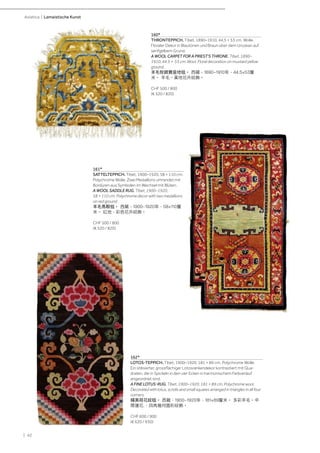 | 42
Asiatica | Lamaistische Kunst
161*
SATTELTEPPICH. Tibet, 1900–1920, 58 × 110 cm.
Polychrome Wolle. Zwei Medaillons umrandet mit
Bordüren aus Symbolen im Wechsel mit Blüten.
A WOOL SADDLE RUG. Tibet, 1900–1920,
58 × 110 cm. Polychrome decor with two medallions
on red ground.
羊毛馬鞍毯。 西藏，1900-1920年，58×110釐
米。 紅地，彩色花卉紋飾。
CHF 500 / 800
(€ 520 / 820)
162*
LOTOS-TEPPICH. Tibet, 1900–1920, 181 × 89 cm. Polychrome Wolle.
Ein stilisierter, grossflächiger Lotosrankendekor kontrastiert mit Qua-
draten, die in Spickeln in den vier Ecken in harmonischem Farbverlauf
angeordnet sind.
A FINE LOTUS-RUG. Tibet, 1900–1920, 181 × 89 cm. Polychrome wool.
Decorated with lotus, scrolls and small squares arranged in triangles in all four
corners.
精美荷花紋毯。 西藏，1900-1920年，181×89釐米。 多彩羊毛。中
間蓮花.，四角幾何圖形紋飾。
CHF 600 / 900
(€ 620 / 930)
160*
THRONTEPPICH. Tibet, 1890–1910, 44,5 × 53 cm. Wolle.
Floraler Dekor in Blautönen und Braun über dem Urozean auf
senfgelbem Grund.
A WOOL CARPET FOR A PRIEST'S THRONE. Tibet, 1890–
1910, 44.5 × 53 cm. Wool. Floral decoration on mustard yellow
ground.
羊毛牧師寶座地毯。 西藏，1890-1910年，44.5×53釐
米。 羊毛。黃地花卉紋飾。
CHF 500 / 800
(€ 520 / 820)
 