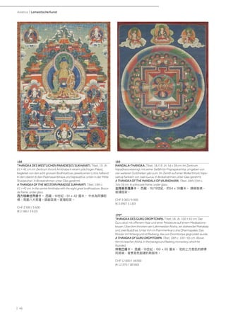 | 46
Asiatica | Lamaistische Kunst
168
THANGKA DES WESTLICHEN PARADIESES SUKHAVATI. Tibet, 19. Jh.
61 × 42 cm. Im Zentrum thront Amithaba in einem prächtigen Palast,
begleitet von den acht grossen Bodhisattvas, jeweils einen Lotos haltend.
In den oberen Ecken Padmasambhava und Vajrasattva, unten in der Mitte
Shadakshari. In Brokatrahmen unter Glas gerahmt.
A THANGKA OF THE WESTERN PARADISE SUKHAVATI. Tibet, 19th c.
61 × 42 cm. In the centre Amithaba with the eight great bodhisattvas. Broca-
de frame, under glass.
西方極樂世界唐卡。 西藏，19世紀，61 × 42 厘米。 中央為阿彌陀
佛，周圍八大菩薩。錦緞裝裱。玻璃框架。
CHF 2 500 / 3 500
(€ 2 580 / 3 610)
169
MANDALA-THANGKA. Tibet, 18./19. Jh. 54 x 38 cm. Im Zentrum
Vajradhara vereinigt mit seiner Gefährtin Prajnaparamita, umgeben von
vier weiteren Gottheiten yab-yum. Im Zenith auf einer Wolke thront Vajra-
sattva flankiert von zwei Gurus. In Brokatrahmen unter Glas gerahmt.
A THANGKA OF THE MANDALA OF VAJRADHARA. Tibet, 18th/19th c.
54 x 38 cm. In a brocade frame, under glass.
金剛曼荼羅唐卡。 西藏，18/19世紀，約54 x 38釐米。 錦緞裝裱，
玻璃框架。
CHF 3 000 / 5 000
(€ 3 090 / 5 150)
170*
THANGKA DES GURU DROMTONPA. Tibet, 18. Jh. 100 × 65 cm. Der
Guru sitzt mit offenem Haar und einer Pelzdecke auf einem Meditations-
kissen. Über ihm thronen sein Lehrmeister Atisha, ein stehender Mahakala
und zwei Buddhas. Unter ihm im Flammenkranz drei Dharmapalas. Das
Kloster im Hintergrund ist Radreng, das von Dromtonpa gegründet wurde.
A THANGKA OF GURU DROMTONPA. Tibet, 18th c. 100 × 65 cm. Above
him his teacher Atisha, in the background Radeng monastery, which he
founded.
仲敦巴唐卡。 西藏，18世紀，100 × 65 厘米。 他的上方是他的師傅
阿底峽，背景是他創建的熱振寺。
CHF 12 000 / 18 000
(€ 12 370 / 18 560)
 