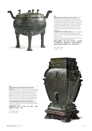 | 61
193
GROSSES RITUELLES WEINGEFÄSS VOM TYP
FANGLEI. China, 16./17. Jh. H 37,3 cm. Bronze mit grüner
Patina. Reliefiert mit archaisierendem Dekor. Der Corpus
zeigt ein Lanzettband mit gegenständigen Drachen-
paaren, die Schulter mit Elefanten, Hals und Fuss zieren
Felder mit Kui-Drachen. An den Seiten grosse Masken-
henkel, die Front mit zentraler, erhabener Maske sowie
einem dritten Tierkopf-Henkel im unteren Bereich des
Körpers. Deckel verloren. Reparierter Holzstand.
A LARGE BRONZE RITUAL WINE JAR 'FANGLEI'. China,
16th/17th c. Height 37.3 cm. Cast with archaic decoration.
Cover lost. Wood stand.
大青銅方罍。 中國，16/17世紀，高37.3釐米。 夔龍
蕉葉紋飾。蓋遺失。木架。
CHF 5 000 / 8 000
(€ 5 150 / 8 250)
192
BRONZE-RITUALGEFÄSS VOM TYP "DING". China,
Zhou-Dynastie, H 18 cm. Bronze mit grüner Patina.
Bauchiger Korpus auf drei Beinen. Wandung und Deckel
fein reliefiert mit stilisiertem Drachenfries. Deckel mit
drei plastischen Vogelköpfen und Ösenknauf. Beine am
Ansatz mit Fabeltierkopf. Rest. Deckel am Rand best.
Provenienz: Ein handschriftliches Inventar von 1971
vermerkt, dass dieses Objekt bei Christie's erworben
worden ist.
A BRONZE RITUAL VESSEL "DING". China, Zhou dynasty,
height 18 cm. Decorated with stylized dragon borders,
the cover with three towering bird heads. Restored. Rim of
cover with a chip.
Provenance: According to a handwritten inventory of 1971
this item has been purchased at Christie's.
青銅三足蓋鼎。 中國，周朝，高18厘米。 有綠色鏽
斑。腹部呈球形，兩側設附耳，下置三修長的蹄足。
鼎腹及鼎蓋皆刻有夔龍紋。修復。蓋和耳有磕。
CHF 3 000 / 5 000
(€ 3 090 / 5 150)
 