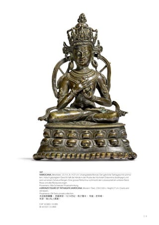 | 5
107
VAIROCANA. Westtibet, 13./14. Jh. H 27 cm. Unvergoldete Bronze. Der gekrönte Tathagata mit schma-
lem, indisch geprägtem Gesicht hält die Hände in der Mudra der höchsten Erkenntnis (bodhyagri) und
wird von einem Schal umfangen. Eine grosse Perlschnur schmückt den Lotossockel am unteren Rand.
Risse und alte Restaurierungen.
Provenienz: Alte Schweizer Privatsammlung.
A BRONZE FIGURE OF TATHAGATA VAIROCANA. Western Tibet, 13th/14th c. Height 27 cm. Cracks and
old repairs.
Provenance: Old Swiss private collection.
大日如來銅像。 西藏東部，13/14世紀，高27釐米。 有磕，老修補。
來源：瑞士私人舊藏。
CHF 10 000 / 15 000
(€ 10 310 / 15 460)
 