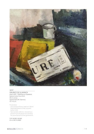 3237
MAURICE DE VLAMINCK
(Paris 1876 - 1958 Rueil-la-Gadelière)
Nature morte. Circa 1912.
Oil on canvas.
Signed lower left: Vlaminck.
41 × 41 cm.
Provenance:
- Udo and Dora Rukser collection, Berlin/
Radolfzell/Quillota (Chile), acquired
before 1934.
- Swiss private collection, received as a
present from the above and owned by
the same familiy for three generations.
CHF 40 000 / 60 000
(€ 41 240 / 61 860)
| 45
 