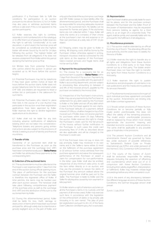 | 95
justification if a Purchaser fails to fulfil the
conditions for participation in an auction
pursuant to the above Sections 5.2 to 5.4. Koller
may also pass or withdraw auctioned items
without a sale even if this is not apparent to the
auction participants.
6.3 Koller reserves the right to combine,
separate or omit numbered lots in the catalogue
or to offer them out of sequence. Koller reserves
the right to sell lots “conditionally” at its sole
discretion, in which event the hammer price will
be considered as conditional and the highest
bidder will remain bound by his bid for 14 days
following the auction. The highest bidder will
be released from all obligations if he does not
receiveastatementfromKollerwithinthisperiod
declaring the hammer price as final.
6.4 Written bids from potential Purchasers
who cannot attend the auction in person are
accepted up to 48 hours before the auction
begins.
6.5 Potential Purchasers may bid by telephone
if they have given written notice at least 48
hours before the auction starts. Koller does not
accept telephone bids for lots estimated under
CHF 500, and bidders are requested to leave a
written bid or participate in the salesroom for
such items.
6.6 Potential Purchasers who intend to place
their bids in the course of a Live Auction may
participate in the auction once their registration
applications have been approved by Koller.
Koller reserves the right to decline registration
applications at its discretion.
6.7 Koller shall not be liable for any bids
including advance notifications of telephone
bidding which are not taken into consideration.
Telephone bidders and persons giving written
instructions are also subject to the provisions of
Article 5 relating to proof of identity and financial
soundness.
7. Transfer of title
Ownership of an auctioned item shall be
transferred to the Purchaser as soon as the
purchase price and the surcharge (incl. VAT)
have been comprehensively paid in Swiss francs
and Koller has attributed these payments to the
corresponding item.
8. Collection of the auctioned items
8.1Theauctioneditemsmustbecollectedatthe
Purchaser›s own expense within 7 days from the
end of the auction during official opening hours.
The place of performance for the purchase
contract between the Purchaser and the Seller
is therefore the registered office of Koller. If
time permits, the items may be handed over
after each auction session. The handover shall
take place following comprehensive payment
of the purchase price as well as the surcharge
(incl. VAT) and the attribution of this sum to the
auctioned item by Koller.
8.2 During the aforementioned period, Koller
shall be liable for loss, theft, damage or
destruction of items which have been auctioned
and paid for, although solely due to intentional or
grossly negligent acts on the part of Koller, and
onlyuptothetotaloftheauctionprice,surcharge
and VAT. Koller ceases to have liability after the
aforementioned period, and the Purchaser shall
be responsible for ensuring adequate insurance
cover for the auctioned item. No liability can be
assumed for frames and glass. If the auctioned
items are not collected within 7 days, Koller will
store the works at a company of their choice
at the purchaser’s own risk and expense or on
their own premises at a daily rate of CHF 10 per
object.
8.3 Shipping orders may be given to Koller in
writing. All shipping costs shall be borne by the
Purchaser. Unless otherwise agreed in writing,
transport insurance shall be contracted for the
sold items at the expense of the Purchaser.
Glass-covered pictures and fragile items shall
not be sent by Koller.
9. Payment for the auctioned items
9.1 The invoice for a successful bid for an
auctioned item is payable in Swiss francs within
7 days from the end of the auction. Payments by
credit card are only possible with the approval of
Koller’s accounting department, and are subject
to processing fees amounting to between 2
and 4% of the invoiced amount, payable by the
purchaser and added to the invoice total.
9.2 Irrespective of the Purchaser‘s instructions,
KollermayuseanypaymentsbythePurchaseras
settlement for any debt owed by the Purchaser
to Koller or the Seller and set off any debt which
it owes to the Purchaser against its own claims.
If the Purchaser defaults on a payment, default
interestof10%p.a.shallbechargedontopofthe
invoiced sum. If Koller does not receive payment
for purchases within seven (7) days following
the auction, Koller reserves the right to charge
the Purchaser’s credit card for the full amount
of the invoice, without further notification to
the Purchaser. In such cases the credit card
processing fees of 2–4% as described above
are also applicable, and will be charged to the
Purchaser’s credit card.
9.3 If the Purchaser does not pay or does not
pay promptly, Koller may moreover in its own
name and in the Seller›s name either (i) insist
on the fulfilment of the purchase agreement
or (ii) without further notice withdraw from the
purchase agreement and waive the subsequent
performance of the Purchaser or assert a
claim for compensation for non-performance;
in the latter case Koller shall also be entitled,
irrespective of any minimum sales price, to sell
the item either directly or in an auction, and
may use the proceeds to reduce the debts of
the Purchaser. Any amount realised above the
original hammer price shall be paid out to the
Seller. The Purchaser is liable to Koller and the
Seller for all prejudice caused by non-payment or
late payment.
9.4 Koller retains a right of retention and a lien on
all the Purchaser›s items in its custody until full
payment of all monies owed. Koller may exercise
such liens in accordance with the legislation
on the enforcement of debts or by private sale
(including in its own name). The plea of prior
lien exploitation pursuant to Art. 41 of the Swiss
Debt Collection and Bankruptcy Act is excluded.
10. Representation
Each Purchaser shall be personally liable for each
bid he places, and for the purchase contract
between the Purchaser and the Seller. Proof of
the power of representation may be requested
from persons bidding as agents for a third
party or as an organ of a corporate body. The
agent shall be jointly and severally liable with his
principal for the fulfilment of all obligations.
11. Miscellaneous provisions
11.1 The auction shall be attended by an official
fromthecityofZurich.Theattendingofficial,the
local authority and the state have no liability for
the acts of Koller.
11.2 Koller reserves the right to transfer any or
all rights and obligations from these Auction
Conditions to a third party or to have these
carried out by a third party. The bidder and/or
Purchaser does not have the right to transfer
any rights from these Auction Conditions to a
third party.
11.3 Koller reserves the right to publish
illustrations and photographs of sold items in its
own publications and the media and to publicise
its services therewith.
11.4Theaforementionedprovisionsformpartof
each individual purchase agreement concluded
at the auction. Amendments are binding only
with Koller›s written agreement.
11.5 Should certain provisions of these Auction
Conditions be or become partially or fully
invalid and/or unenforceable, this does not
affect the validity of the remaining provisions.
The invalid and/or unenforceable provisions
shall be replaced by those which most closely
approximate the economic meaning and
intended economic purpose of said provisions.
The same shall be applicable to any possible
gaps or loopholes in the provisions.
11.6 The present Auction Conditions and all
amendments thereof are governed by Swiss
law, under exclusion of possible references
to Switzerland’s Federal Code on Private
International Law (CPIL), and under exclusion of
the Vienna C.I.S.G. Convention (UN Convention).
11.7 The courts of the Canton of Zurich
shall be exclusively responsible for settling
disputes (including the assertion of offsetting
and counterclaims) which arise out of or in
conjunction with these Auction Conditions
(includingtheirvalidity,legaleffect,interpretation
or fulfilment). Koller may, however, initiate legal
proceedings before any other competent court.
11.8 In the event of any discrepancy between
the different language versions of these Auction
Conditions, the German language version shall
prevail.
Zurich, 1 July 2018
 
