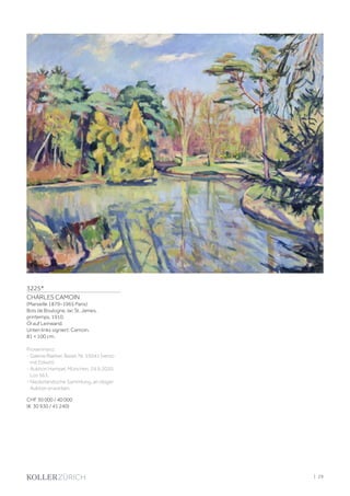 3225*
CHARLES CAMOIN
(Marseille 1879–1965 Paris)
Bois de Boulogne, lac St. James,
printemps. 1910.
Öl auf Leinwand.
Unten links signiert: Camoin.
81 × 100 cm.
Proveninenz:
- Galerie Raeber, Basel, Nr. 55041 (verso
mit Etikett).
- Auktion Hampel, München, 24.9.2020,
Los 563.
- Niederländische Sammlung, an obiger
Auktion erworben.
CHF 30 000 / 40 000
(€ 30 930 / 41 240)
| 29
 