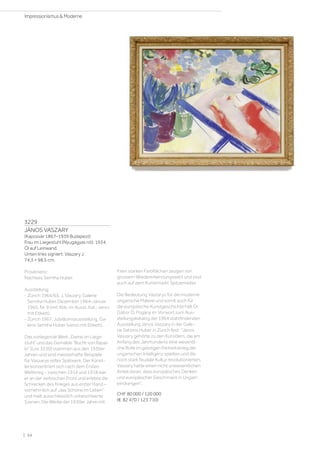 3229
JÁNOS VASZARY
(Kaposvár 1867–1939 Budapest)
Frau im Liegestuhl (Nyugágyas nő). 1934.
Öl auf Leinwand.
Unten links signiert: Vaszary J.
74,3 × 98,5 cm.
Provenienz:
Nachlass Semiha Huber.
Ausstellung:
- Zürich 1964/65, J. Vaszary, Galerie
Semiha Huber, Dezember 1964–Januar
1965, Nr. 9 (mit Abb. im Ausst. Kat.; verso
mit Etikett).
- Zürich 1967, Jubiläumsausstellung, Ga-
lerie Semiha Huber (verso mit Etikett).
Das vorliegende Werk „Dame im Liege-
stuhl“ und das Gemälde Bucht von Rapal-
lo“ (Los 3230) stammen aus den 1930er
Jahren und sind meisterhafte Beispiele
für Vaszarys reifes Spätwerk. Der Künst-
ler konzentriert sich nach dem Ersten
Weltkrieg – zwischen 1914 und 1918 war
er an der serbischen Front und erlebte die
Schrecken des Krieges aus erster Hand –
vornehmlich auf „das Schöne im Leben“
und malt ausschliesslich unbeschwerte
Szenen. Die Werke der 1930er Jahre mit
ihren starken Farbflächen zeugen von
grossem Wiedererkennungswert und sind
auch auf dem Kunstmarkt Spitzenreiter.
Die Bedeutung Vaszarys für die moderne
ungarische Malerei und somit auch für
die europäische Kunstgeschichte hält Dr.
Gábor Ö. Pogány im Vorwort zum Aus-
stellungskatalog der 1964 stattfindenden
Ausstellung János Vaszary in der Gale-
rie Sehima Huber in Zürich fest: János
Vaszary gehörte zu den Künstlern, die am
Anfang des Jahrhunderts eine wesentli-
che Rolle im geistigen Freiheitskrieg der
ungarischen Intelligenz spielten und die
noch stark feudale Kultur revolutionierten.
Vaszary hatte einen nicht unwesentlichen
Anteil daran, dass europäisches Denken
und europäischer Geschmack in Ungarn
eindrangen.
CHF 80 000 / 120 000
(€ 82 470 / 123 710)
| 34
Impressionismus  Moderne
 