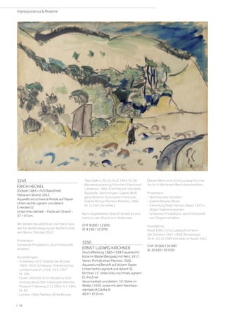 3249
ERICH HECKEL
(Döbeln 1883–1970 Radolfzell)
Hütte am Strand. 1912.
Aquarell und schwarze Kreide auf Papier.
Unten rechts signiert und datiert:
E Heckel 12.
Unten links betitelt: - Hütte am Strand -.
37 × 47 cm.
Wir danken Renate Ebner und Hans Geis-
sler für die Bestätigung der Authentizität
des Werks, Oktober 2022.
Provenienz:
Schweizer Privatbesitz, durch Erbschaft
erhalten.
Ausstellungen:
- Schleswig 1957, Graphik der Brücke,
1905–1913, Schleswig-Holsteinisches
Landesmuseum, 14.4.–26.5.1957,
Nr. 106.
- Essen 1963/64, Erich Heckel zur Voll-
endung des achten Lebensjahrzehntes,
Museum Folkwang, 2.11.1963–5.1.1964,
Nr. 69.
- London 1964, Painters of the Brücke,
Tate Gallery, 30.10.–6.12.1964, Nr. 28.
- Wanderausstellung München/Hannover/
Campione 1966, Erich Heckel: Gemälde,
Aquarelle, Zeichnungen, Galerie Wolf-
gang Ketterer, Kunstverein Hannover,
Galerie Roman Norbert Ketterer, 1966,
Nr. 12 (mit s/w wAbb.).
Beim abgebildeten Strand handelt es sich
wohl um den Strand von Hiddensee.
CHF 8 000 / 12 000
(€ 8 250 / 12 370)
3250
ERNST LUDWIG KIRCHNER
(Aschaffenburg 1880–1938 Frauenkirch)
Kühe im Walde (Bergwald mit Reh). 1917.
Verso: Porträt eines Mannes. 1920.
Aquarell und Bleistift auf dickem Papier.
Unten rechts signiert und datiert: EL
Kirchner 17. Unten links nochmals signiert:
EL Kirchner.
Verso betitelt und datiert: 19 / Kühe im
Walde / 1920, sowie mit dem Nachlass-
stempel (A Da/Aa 9)
49,9 × 37,6 cm.
Dieses Werk ist im Ernst Ludwig Kirchner
Archiv in Wichtrach/Bern dokumentiert.
Provenienz:
- Nachlass des Künstlers.
- Galerie Beyeler, Basel.
- Sammlung Peter Heman, Basel, 1957 in
obiger Galerie erworben.
- Schweizer Privatbesitz, durch Erbschaft
von Obigem erhalten.
Ausstellung:
Basel 1989, Ernst Ludwig Kirchner in
der Schweiz, 1917–1938, Berowergut,
30.9.–10.12.1989 (mit Abb. im Ausst. Kat.).
CHF 20 000 / 30 000
(€ 20 620 / 30 930)
| 58
Impressionismus  Moderne
 