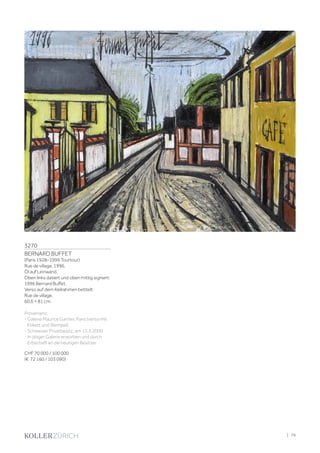 3270
BERNARD BUFFET
(Paris 1928–1999 Tourtour)
Rue de village. 1996.
Öl auf Leinwand.
Oben links datiert und oben mittig signiert:
1996 Bernard Buffet.
Verso auf dem Keilrahmen betitelt:
Rue de village.
60,6 × 81 cm.
Provenienz:
- Galerie Maurice Garnier, Paris (verso mit
Etikett und Stempel).
- Schweizer Privatbesitz, am 15.3.2000
in obiger Galerie erworben und durch
Erbschaft an die heutigen Besitzer.
CHF 70 000 / 100 000
(€ 72 160 / 103 090)
| 79
 