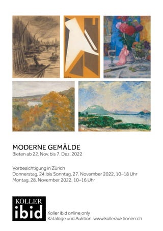 MODERNE GEMÄLDE
Bieten ab 22. Nov. bis 7. Dez. 2022
Vorbesichtigung in Zürich
Donnerstag, 24. bis Sonntag, 27. November 2022, 10–18 Uhr
Montag, 28. November 2022, 10–16 Uhr
Koller ibid online only
Kataloge und Auktion: www.kollerauktionen.ch
 
