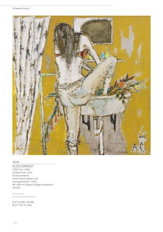 3078
ALOIS CARIGIET
(1902 Trun 1985)
Hotelzimmer. 1974.
Öl auf Leinwand.
Unten rechts datiert und
monogrammiert: 74 A.C.
80 × 80 cm. Original Carigiet-Kassetten-
rahmen.
Provenienz:
Schweizer Privatbesitz.
CHF 25 000 / 40 000
(€ 25 770 / 41 240)
Schweizer Kunst
| 98
 