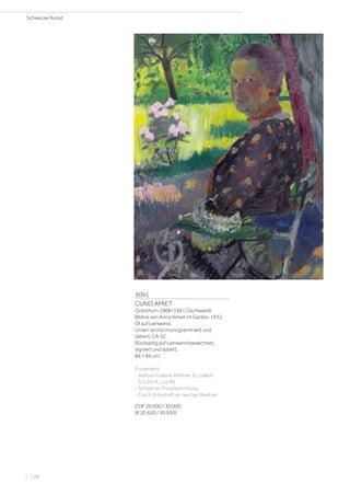 3091
CUNO AMIET
(Solothurn 1868–1961 Oschwand)
Bildnis von Anna Amiet im Garten. 1932.
Öl auf Leinwand.
Unten rechts monogrammiert und
datiert: CA 32.
Rückseitig auf Leinwand bezeichnet,
signiert und datiert.
86 × 66 cm.
Provenienz:
- Auktion Galerie Widmer, St. Gallen,
9.5.2014, Los 89.
- Schweizer Privatsammlung.
- Durch Erbschaft an heutige Besitzer.
CHF 20 000 / 30 000
(€ 20 620 / 30 930)
Schweizer Kunst
| 108
 
