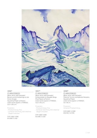 3096*
CLARA PORGES
(Berlin 1879–1963 Samedan)
Blumen und Schmetterlinge vor der
Sciora-Gruppe.
Aquarell auf Papier auf Karton.
Unten rechts signiert: C-PORGES.
53,5 × 29,5 cm.
Provenienz:
- Privatsammlung, Chur.
- Schweizer Sammlung, 2013 direkt bei
Obigem erworben.
CHF 3 000 / 5 000
(€ 3 090 / 5 150)
3097*
CLARA PORGES
(Berlin 1879–1963 Samedan)
Gottesanbeter vor Bergeller Berge.
Öl auf Papier auf Karton.
Unten rechts signiert: C-PORGES.
53,5 × 29,5 cm.
Provenienz:
- Privatsammlung, Chur.
- Schweizer Sammlung, 2013 direkt bei
Obigem erworben.
CHF 3 000 / 5 000
(€ 3 090 / 5 150)
3098*
CLARA PORGES
(Berlin 1879–1963 Samedan)
Östlicher Torrone und Nadel der Kleopatra.
Aquarell auf Papier.
Unten rechts signiert: C-PORGES.
55 × 49 cm.
Provenienz:
Schweizer Privatsammlung.
CHF 8 000 / 12 000
(€ 8 250 / 12 370)
| 113
 
