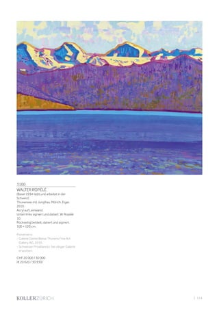 3100
WALTER ROPÉLÉ
(Basel 1934–lebt und arbeitet in der
Schweiz)
Thunersee mit Jungfrau, Mönch, Eiger.
2010.
Acryl auf Leinwand.
Unten links signiert und datiert: W. Ropélé
10.
Rückseitig betitelt, datiert und signiert.
100 × 120 cm.
Provenienz:
- Galerie Daniel Blaise Thorens Fine Art
Gallery AG, 2010.
- Schweizer Privatbesitz, bei obiger Galerie
erworben.
CHF 20 000 / 30 000
(€ 20 620 / 30 930)
| 115
 