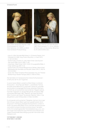 - Hans A. Lüthy: Die heile Welt Ankers, in: Schweizer Malerei. Vom
Mittelalter bis 1900, Hrsg. Florens Deuchler u. a., Genf 1975,
S. 162 (mit Abb.).
- Sandor Kuthy und Hans A. Lüthy: Albert Anker. Zwei Autoren
über einen Maler, Zürich 1980, S. 109.
- Jörg Huber: Albert Anker (1831–1910). 32 ausgewählte Bilder, 2.
Folge, Glattbrugg 1984, S. 25.
- Sandor Kuthy und Therese Bhattacharya-Stettler: Albert Anker.
Werkkatalog der Gemälde und Ölstudien, Basel 1995, S. 180, Nr.
363 (mit Abb.).
- Ausst.-Kat. Anker, Fondation Pierre Gianadda, hrsg. von Therese
Bhattacharya-Stettler, Martigny 2003, S. 198 (mit Abb.).
Das Gemälde ist im Schweizerischen Institut für Kunstwissen-
schaft unter der Nr. 2277 registriert.
In seinen besten Bildern versteht es Albert Anker, in einfacher
Komposition – oft einfigurigen Bildern – und brillanter Technik,
die Seele seines Bildmotivs zu ergründen. Dieses für unser Bild
des Künstlers so eingängige Motiv eines stehenden Mädchens
im Profil, das sich konzentriert einer einfachen Tätigkeit widmet,
hat Anker insgesamt nur wenige Male gemalt. Auf dieses 1886
entstandene Bild folgte 1887 Mädchen, die Haare flechtend
(Abb. 2) und ein Jahr darauf Strickendes Mädchen (Abb. 1). Sie
alle gehören zu den Höhepunkten in Ankers Schaffen.
Es sind gerade solche einfachen Tätigkeiten, die durch ihre innige
Verrichtung in diesen Bildern gleichsam geadelt werden. Nicht
die grossen, mehrfigurig-bewegten Kompositionen, sondern in
erster Linie diese stillen Bilder sind es, die Anker als einen grossen
und zutiefst humanen Künstler erscheinen lassen. Sie haben
nichts mit rückwärtsgewandter Heimat­idealisierung zu tun, son-
dern tragen die Erhabenheit eines Moments der einfachen und
zugleich existentiellen Beschäftigung wie dem Herrichten einer
Mahlzeit in sich.
CHF 900 000 / 1 400 000
(€ 927 840 / 1 443 300)
Albert Anker. Strickendes Mädchen. 1888.
Öl auf Leinwand. 63 × 45,5 cm.
Koller Auktionen, 4.12.2009, Los 3019.
Heute Schweizer Privatsammlung
Albert Anker. Mädchen, die Haare flechtend.
1887. Öl auf Leinwand, 71 × 54 cm. Stiftung
für Kunst, Kultur und Geschichte, Winterthur,
Inv. Nr. 5206. © SKKG 2021
Schweizer Kunst
| 16
 