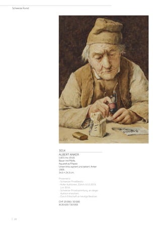 3014
ALBERT ANKER
(1831 Ins 1910)
Bauer mit Pfeife.
Aquarell auf Papier.
Unten links signiert und datiert: Anker
1909.
34,5 × 24,5 cm.
Provenienz:
- Schweizer Privatbesitz.
- Koller Auktionen, Zürich, 6.12.2019,
Los 3016.
- Schweizer Privatsammlung, an obiger
Auktion erworben.
- Durch Erbschaft an heutige Besitzer.
CHF 20 000 / 30 000
(€ 20 620 / 30 930)
Schweizer Kunst
| 18
 