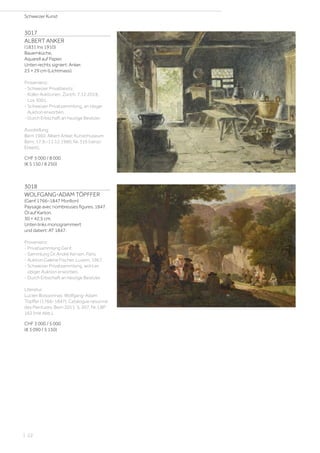 3017
ALBERT ANKER
(1831 Ins 1910)
Bauernküche.
Aquarell auf Papier.
Unten rechts signiert: Anker.
23 × 29 cm (Lichtmass).
Provenienz:
- Schweizer Privatbesitz.
- Koller Auktionen, Zürich, 7.12.2018,
Los 3001.
- Schweizer Privatsammlung, an obiger
Auktion erworben.
- Durch Erbschaft an heutige Besitzer.
Ausstellung:
Bern 1960, Albert Anker, Kunstmuseum
Bern, 17.9.–11.12.1960, Nr. 316 (verso
Etikett).
CHF 5 000 / 8 000
(€ 5 150 / 8 250)
3018
WOLFGANG-ADAM TÖPFFER
(Genf 1766–1847 Morillon)
Paysage avec nombreuses figures. 1847.
Öl auf Karton.
30 × 42,5 cm.
Unten links monogrammiert
und datiert: AT 1847.
Provenienz:
- Privatsammlung Genf.
- Sammlung Dr. André Kerven, Paris.
- Auktion Galerie Fischer, Luzern, 1967.
- Schweizer Privatsammlung, wohl an
obiger Auktion erworben.
- Durch Erbschaft an heutige Besitzer.
Literatur:
Lucien Boissonnas: Wolfgang-Adam
Töpffer (1766–1847). Catalogue raisonné
des Peintures, Bern 2011, S. 207, Nr. LBP
162 (mit Abb.).
CHF 3 000 / 5 000
(€ 3 090 / 5 150)
Schweizer Kunst
| 22
 