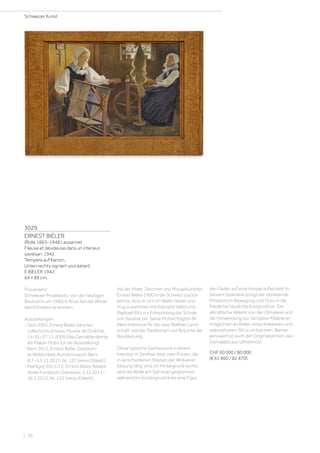 3029
ERNEST BIÉLER
(Rolle 1863–1948 Lausanne)
Fileuse et dévideuse dans un intérieur
saviésan. 1942.
Tempera auf Karton.
Unten rechts signiert und datiert:
E·BIELER 1942.
64 × 89 cm.
Provenienz:
Schweizer Privabesitz, von der heutigen
Besitzerin um 1960 in Rivaz bei der Witwe
des Künstlers erworben.
Ausstellungen:
- Sion 2005, Ernest Biéler dans les
collections privées, Musée de l’Evêché,
14.10.–27.11.2005 (das Gemälde diente
als Plakat-Motiv für die Ausstellung).
- Bern 2011, Ernest Biéler. Geträum-
te Wirklichkeit, Kunstmuseum Bern,
8.7.–13.11.2011, Nr. 122 (verso Etikett).
- Martigny 2011/12, Ernest Biéler. Réalité
rêvée Fondation Gianadda, 1.12.2011–
26.2.2012, Nr. 122 (verso Etikett).
Als der Maler, Zeichner und Mosaikkünstler
Ernest Biéler 1900 in die Schweiz zurück-
kehrte, liess er sich im Wallis nieder und
trug zusammen mit Edouard Vallet und
Raphaël Ritz zur Entwicklung der Schule
von Savièse bei. Seine Motive folgten Bi-
élers Interesse für die raue Walliser Land-
schaft und die Traditionen und Bräuche der
Bevölkerung.
Diese typische Genreszene in einem
Interieur in Savièse zeigt zwei Frauen, die
in verschiedenen Stadien der Wollverar-
beitung tätig sind. Im Hintergrund rechts
wird die Wolle am Spinnrad gesponnen,
während im Vordergrund links eine Figur
den Faden auf eine Haspel aufwickelt. In
diesem Spätwerk bringt der vibrierende
Pinselstrich Bewegung und Fluss in die
friedliche häusliche Komposition. Die
allmähliche Abkehr von der Ölmalerei und
die Hinwendung zur Tempera-Malerei er-
möglichten es Biéler, einen lineareren und
dekorativeren Stil zu entwickeln. Bemer-
kenswert ist auch der Originalrahmen des
Gemäldes aus Ulmenholz.
CHF 60 000 / 80 000
(€ 61 860 / 82 470)
Schweizer Kunst
| 36
 