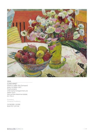 3036
CUNO AMIET
(Solothurn 1868–1961 Oschwand)
Astern mit Äpfeln. 1927.
Öl auf Leinwand.
Unten rechts monogrammiert und
datiert: CA 27.
Verso auf dem Keilrahmen betitelt.
65 × 78 cm.
Provenienz:
Schweizer Privatbesitz.
CHF 80 000 / 120 000
(€ 82 470 / 123 710)
| 49
 