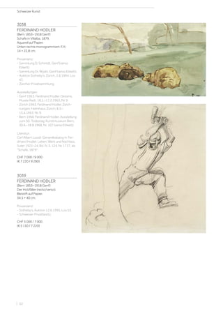 3038
FERDINAND HODLER
(Bern 1853–1918 Genf)
Schafe in Villalba. 1879.
Aquarell auf Papier.
Unten rechts monogrammiert: F.H.
14 × 22,8 cm.
Provenienz:
- Sammlung D. Schmidt, Genf (verso
Etikett).
- Sammlung Dr. Wyatt, Genf (verso Etikett).
- Auktion Sotheby’s, Zürich, 2.6.1994, Los
43.
- Zürcher Privatsammlung.
Ausstellungen:
- Genf 1963, Ferdinand Hodler. Dessins,
Musée Rath, 18.1.–17.2.1963, Nr. 9.
- Zürich 1963, Ferdinand Hodler. Zeich-
nungen, Helmhaus Zürich, 8.3.–
15.4.1963, Nr. 9.
- Bern 1968, Ferdinand Hodler. Ausstellung
zum 50. Todestag, Kunstmuseum Bern,
30.6.–18.8.1968, Nr. 107 (verso Etikett).
Literatur:
Carl Albert Loosli: Generalkatalog in: Fer-
dinand Hodler. Leben, Werk und Nachlass,
Suter 1921–24, Bd. IV, S. 124, Nr. 1737, als
Schafe. 1879.
CHF 7 000 / 9 000
(€ 7 220 / 9 280)
3039
FERDINAND HODLER
(Bern 1853–1918 Genf)
Der Holzfäller (recto/verso).
Bleistift auf Papier.
34,5 × 40 cm.
Provenienz:
- Sotheby’s, Auktion 12.6.1995, Los 53.
- Schweizer Privatbesitz.
CHF 5 000 / 7 000
(€ 5 150 / 7 220)
Schweizer Kunst
| 52
 