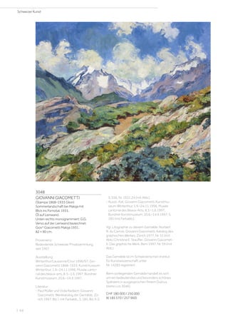 3048
GIOVANNI GIACOMETTI
(Stampa 1868–1933 Glion)
Sommerlandschaft bei Maloja mit
Blick ins Fornotal. 1931.
Öl auf Leinwand.
Unten rechts monogrammiert: G.G.
Verso auf der Leinwand bezeichnet:
Giovni
Giacometti Maloja 1931.
82 × 90 cm.
Provenienz:
Bedeutende Schweizer Privatsammlung,
seit 1967.
Ausstellung:
Winterthur/Lausanne/Chur 1996/97, Gio-
vanni Giacometti 1868–1933, Kunstmuseum
Winterthur, 1.9.–24.11.1996; Musée canto-
nal des beaux-arts, 8.3.–1.6.1997; Bündner
Kunstmuseum, 20.6.–14.9.1997.
Literatur:
- Paul Müller und Viola Radlach: Giovanni
Giacometti. Werkkatalog der Gemälde, Zü-
rich 1997, Bd. I, mit Farbabb., S. 185, Bd. II-2,
S. 556, Nr. 1931.24 (mit Abb.).
- Ausst.-Kat. Giovanni Giacometti, Kunstmu-
seum Winterthur, 1.9.–24.11.1996, Musée
cantonal des Beaux-Arts, 8.3.–1.6.1997,
Bündner Kunstmuseum, 20.6.–14.9.1997, S.
185 (mit Farbabb.).
Vgl. Litographie zu diesem Gemälde: Norbert
R. du Carrois: Giovanni Giacometti. Katalog des
graphischen Werkes, Zürich 1977, Nr. 51 (mit
Abb.) Christine E. Stauffer: Giovanni Giacomet-
ti. Das graphische Werk, Bern 1997, Nr. 59 (mit
Abb.)
Das Gemälde ist im Schweizerischen Institut
für Kunstwissenschaft unter
Nr. 14283 registriert.
Beim vorliegenden Gemälde handelt es sich
um ein bedeutendes und besonders schönes
Spätwerk in ausgesprochen freiem Duktus
(siehe Los 3046).
CHF 180 000 / 250 000
(€ 185 570 / 257 960)
Schweizer Kunst
| 64
 