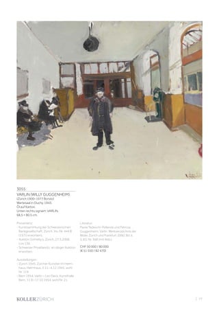 3055
VARLIN (WILLY GUGGENHEIM)
(Zürich 1900–1977 Bondo)
Wartesaal in Ouchy. 1943.
Öl auf Karton.
Unten rechts signiert: VARLIN.
68,5 × 80,5 cm.
Provenienz:
- Kunstsammlung der Schweizerischen
Bankgesellschaft, Zürich, Inv.-Nr. 444 B
(1972 erworben).
- Auktion Sotheby’s, Zürich, 27.5.2008,
Los 138.
- Schweizer Privatbesitz, an obiger Auktion
erworben.
Ausstellungen:
- Zürich 1945, Zürcher Künstler im Helm-
haus, Helmhaus, 3.11.–4.12.1945, wohl
Nr. 119.
- Bern 1954, Varlin – Leo Deck, Kunsthalle
Bern, 11.9.–17.10.1954, wohl Nr. 21.
Literatur:
Paola Tedeschi-Pellanda und Patrizia
Guggenheim: Varlin. Werkverzeichnis der
Bilder, Zürich und Frankfurt 2000, Bd. II,
S. 83, Nr. 368 (mit Abb.).
CHF 50 000 / 80 000
(€ 51 550 / 82 470)
| 77
 