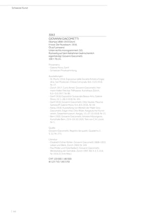 3063
GIOVANNI GIACOMETTI
(Stampa 1868–1933 Glion)
Il noce. Der Nussbaum. 1916.
Öl auf Leinwand
Unten rechts monogrammiert: GG.
Rückseitig auf dem Keilrahmen (wahrscheinlich
eigenhändig): Giovanni Giacometti.
100 × 76 cm.
Provenienz:
- Galerie Moos, Genf.
- Schweizer Privatsammlung.
Ausstellungen:
- St. Moritz 1916, Exposiziun della Società Artistica Engia­
dina, San Murezzan, Chesa Comunala, 8.8.–15.9.1916,
Nr. 17.
- Zürich 1917, Cuno Amiet. Giovanni Giacometti. Her-
mann Haller. Felicitas Trillhaasse. Kunsthaus Zürich,
6.5.–3.6.1917, Nr. 86.
- Genf 1918, Exposition Suisse des Beaux-Arts, Galerie
Moos, 22.1.–28.2.1918. Nr. 101.
- Genf 1918, Giovanni Giacometti. Otto Vautier. Maurice
Sarkissoff. Galerie Moos, 9.4.–8.5.1918., Nr. 59.
- Aarau 1918, Ausstellung von Werken der Maler Giov.
Giacometti, Edgar Vital, Otto Wyler. Aargauischer Kunst-
verein, Gewerbemuseum, Aargau, 13.–27.10.1918, Nr. 21.
- Bern 1920, Giovanni Giacometti. Artistes fribourgeois,
Kunsthalle Bern, 25.9.–24.10.1920, Text von C.A. Loosli,
Nr. 1.
Quelle:
Giovanni Giacometti, Registro dei quadri, Quaderno 2,
S. 12, Nr. 273.
Literatur:
- Elisabeth Esther Köhler: Giovanni Giacometti 1868–1933.
Leben und Werk, Zürich 1969, Nr. 249.
- Paul Müller und Viola Radlach: Giovanni Giacometti.
Werkkatalog der Gemälde, Zürich 1997, Bd. II-2, S. 414,
Nr. 1916.31 (mit Abb.).
CHF 120 000 / 180 000
(€ 123 710 / 185 570)
Schweizer Kunst
| 84
 