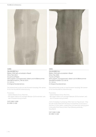 3490
SILVIA BÄCHLI
(Baden 1956–lebt und arbeitet in Basel)
Ohne Titel. 2014.
Gouache auf Papier.
Verso signiert, monogrammiert, datiert und mit Werknummer:
Silvia Bächli sb2014_146 S.B. 2014.
31 × 22 cm.
Im Original-Künstlerrahmen.
Die Authentizität wurde von der Künsterlin bestätigt. Wir danken
ihr für ihre freundliche Unterstützung.
Provenienz:
- Galerie Barbara Gross, München.
- Bei obiger Galerie vom heutigen Besitzer 2019 erworben, seit-
dem Privatsammlung Schweiz.
CHF 3 000 / 5 000
(€ 3 090 / 5 150)
3491
SILVIA BÄCHLI
(Baden 1956–lebt und arbeitet in Basel)
Ohne Titel. 2005.
Tusche auf Papier.
Verso signiert, monogrammiert, datiert und mit Werknummer:
Silvia Bächli sb2005-212 S.B. 05.
31 × 22 cm.
Im Original-Künstlerrahmen.
Die Authentizität wurde von der Künsterlin bestätigt. Wir danken
ihr für ihre freundliche Unterstützung.
Provenienz:
- Galerie Barbara Gross, München.
- Bei obiger Galerie vom heutigen Besitzer 2019 erworben, seit-
dem Privatsammlung Schweiz.
„Even if nowadays my drawings often have non-figural cast – they
are still closely linked with the body. Crossed lines can be stars in
the lines on one’s palms, snaking lines can have their starting point
in the paths from here to there I was following yesterday…”
Silvia Bächli
CHF 3 000 / 5 000
(€ 3 090 / 5 150)
| 96
PostWar  Contemporary
 