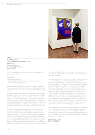 3493*
ISSHAQ ISMAIL
(Accra 1989–lebt und arbeitet in Accra)
Aziz. 2019.
Acryl auf Leinwand.
Unten links signiert: Isshaq.
153 × 126 cm.
Mit der Bestätigung der Authentizität durch das Isshaq Ismail
Studio, Accra, Ghana.
Provenienz:
- Atelier des Künstlers.
- Vom heutigen Besitzer direkt beim Künstler erworben,
seitdem Sammlung Österreich.
Isshaq Ismail wird 1989 in Accra geboren und gehört heute zur
florierenden und einflussreichen Kunstszene Ghanas. Internatio-
nale Bekanntheit hat er durch seine „grotesken Porträts“ erlangt.
Das hier angebotene, grossformatige Gemälde „Aziz“ aus dem
Jahr 2021 wird von einem deformierten Gesicht beherrscht. Ein
riesiger roter Mund und eine nicht weniger grosse braune Nase
mit blauen Nasenlöchern ragen aus dem blauen Gesicht. Grosse,
verschiedenartig geformte und in unterschiedliche Richtungen
schauende Augen blicken aus dem Bild heraus. Mit schnellen, ges-
tischen Pinselstrichen, einer kräftigen Farbpalette und dem pas-
tosen Farbauftrag erweckt der Künstler sein Porträt zum Leben.
Sowohl Form als auch Farbe lassen „unmenschliche Porträts“
entstehen, die für Isshaq Ismail die Reflektion einer ebenso
unmenschlichen Gesellschaft sind. Mithilfe der grotesken Dar-
stellung drückt er Emotionen und Stimmungen aus, die in einer
angsterfüllten sozialen, kulturellen und politischen Gegenwart
herrschen. In dieser Umgebung können viele Menschen ihre Sor-
gen und Ängste nicht in Worte fassen, und eben diesen gibt er mit
seinen eindrucksvollen Bildnissen eine Stimme. Seine Gemälde
basieren in einzelnen Fällen auf Skizzen nach Fotos, aber meistens
auf Skizzen, die auf seine Erinnerungen und Erfahrungen aus den
Strassen, öffentlichen Plätzen und Verkehrsmitteln der Metropole
Accra zurückgreifen.
Seine Gemälde zeichnen sich durch eine Spannbreite an Gefühlen
aus – Angst, Sorgen, Unzufriedenheit, Unsicherheit, Diskrimi-
nierung, Trostlosigkeit, etc. Darüber hinaus aber enthält sich der
Künstler jedweder Zuordnung: durch die verwendete Farbpalette
spielt die Hautfarbe keine Rolle (er nutzt nie braun oder weiss
für Gesichter), durch die Abstraktion und den Bildausschnitt
sind weder Geschlecht noch Alter zu bestimmen und durch die
Deformationen ist keine spezifische Person zu identifizieren. Er
malt keine realen Personen, sondern personifizierte Bilder der
zugrundeliegenden Emotionen. Diese Anonymisierung verleiht
seinem Oeuvre den Anspruch von Globalität. Nichtsdestotrotz
zeigt er dem Betrachter aber auf einfühlsame Weise Identitäten,
die durch Ängste zerbrochen sind, die durch Urteile über das Aus-
sehen, durch materielle Bestrebungen, durch rassistische oder
geschlechtsspezifische Unterdrückung verursacht werden.
Während seines Studiums am Ghanatta College of Art and Design
lernt er die Werke von Jean-Michel Basquiat und Francis Bacon
kennen. Die Auseinandersetzung mit ihren Arbeiten hilft ihm, sich
von den Konventionen und dem Respekt vor den gegebenen For-
men, Materialien und Stilen zu lösen und seine eigene „grotesque“
Bildsprache zu entwickeln.
CHF 25 000 / 35 000
(€ 25 770 / 36 080)
| 98
PostWar  Contemporary
 