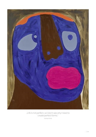 „Life is not perfect, so I don’t see why I need to
create perfect forms.”
Isshaq Ismail
| 99
 