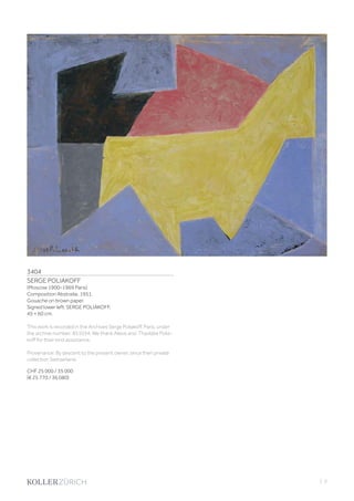 3404
SERGE POLIAKOFF
(Moscow 1900–1969 Paris)
Composition Abstraite. 1951.
Gouache on brown paper.
Signed lower left: SERGE POLIAKOFF.
45 × 60 cm.
This work is recorded in the Archives Serge Poliakoff, Paris, under
the archive number: 851034. We thank Alexis and Thaddée Polia-
koff for their kind assistance.
Provenance: By descent to the present owner, since then private
collection Switzerland.
CHF 25 000 / 35 000
(€ 25 770 / 36 080)
| 5
 