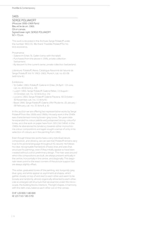 3405
SERGE POLIAKOFF
(Moscow 1900–1969 Paris)
Bleu et lie de vin. 1965.
Oil on canvas.
Signed lower right: SERGE POLIAKOFF.
92 × 73 cm.
This work is recorded in the Archives Serge Poliakoff under
the number: 965135. We thank Thaddée Poliakoff for his
kind assistance.
Provenance:
- Galerie Im Erker, St. Gallen (verso with the label).
- Purchased from the above in 1996, private collection
Switzerland.
- By descent to the current owner, private collection Switzerland.
Literature: Poliakoff, Alexis. Catalogue Raisonné de l‘œuvre de
Serge Poliakoff, Vol. IV 1963-1965, Munich, cat. no. 65-06
(with b/w ill.).
Exhibitions:
- St. Gallen 1965, Poliakoff. Galerie im Erker, 24 April - 19 June,
cat. no. 40 (b/w ill. p. 19).
- Luzern 1965, Serge Poliakoff. Galerie Räber, 15 August -
15 October, cat.-no. 32 (b/w ill. p. 15).
- Locarno 1965, Serge Poliakoff. Galerie Flaviana, 30 October -
30 November, cat.-no. 11 (b/w ill.).
- Basel 1966, Serge Poliakoff. Galerie d‘Art Moderne, 20 January -
28 February, cat.-no. 31 (b/w ill. p. 6).
In this auction we are offering two representative works by Serge
Poliakoff from the 1950s and 1960s. His early work in the 1940s
was characterised more by brown-grey tones. Ten years later,
he expanded his colour palette and juxtaposed strong, colourful
tones, as in the work on paper here from 1951 (lot 3404). In the
1960s he abandoned his tendency towards rather monochro-
me colour compositions and again sought a sense of unity in his
selection of colours, as in the painting from 1965.
Even though these two works have a very individual nature,
composition, and vibrancy, we can see that Poliakoff remains very
true to his pictorial language throughout his oeuvre. He follows
his clear, recognisable framework of basic lines and axes that
structure his paintings, even if they initially appear to have been
created without a strict preliminary design. The main axes around
which the compositions are built, are always present vertically in
the centre, horizontally in the centre, and diagonally. The diago-
nals never point to the exact corners of the picture support but
are always slightly offset.
The sober, graduated tones of the painting, red, burgundy, grey,
blue-grey, and white appear as asymmetrical shapes, which
gather closely on top of and next to each other and seem to be
loosely and randomly, almost organically attracted to each other.
Like an enlarged cell structure that we examine under the micro-
scope, the building blocks interlock. The light shapes, in harmony
with the dark ones, balance each other out on the canvas.
CHF 120 000 / 180 000
(€ 123 710 / 185 570)
| 6
PostWar  Contemporary
 