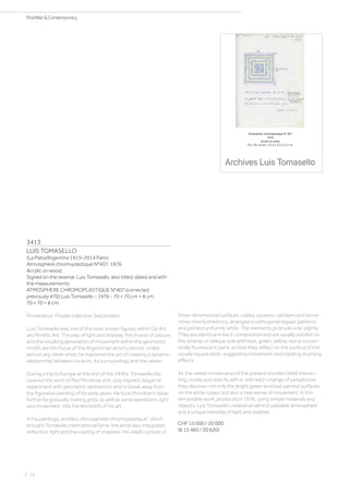 Atmosphère chromoplastique N° 407
1976
Acrylic on wood
70 x 70 x 8 cm / 27,5 x 27,5 x 3,1 in.
Archives Luis Tomasello
3413
LUIS TOMASELLO
(La Plata/Argentina 1915–2014 Paris)
Atmosphère chromoplastique N°407. 1976.
Acrylic on wood.
Signed on the reverse: Luis Tomasello, also titled, dated and with
the measurements:
ATMOSPHERE CHROMOPLASTIQUE N°407 (corrected:
previously 470) Luis Tomasello - 1976 - 70 × 70 cm × 8 cm.
70 × 70 × 8 cm.
Provenance: Private collection Switzerland.
Luis Tomasello was one of the best-known figures within Op Art
and Kinetic Art. The play of light and shadow, the choice of colours
and the resulting generation of movement within the geometric
motifs are the focus of this Argentinian artist‘s oeuvre. Unlike
almost any other artist, he mastered the art of creating a dynamic
relationship between his work, its surroundings and the viewer.
During a trip to Europe at the end of the 1940s, Tomasello dis-
covered the work of Piet Mondrian and, duly inspired, began to
experiment with geometric abstraction and to break away from
the figurative painting of his early years. He took Mondrian‘s ideas
further by gradually making grids, as well as serial repetitions, light
and movement, into the leitmotifs of his art.
In his paintings, entitled „Atmosphère chromoplastique“, which
brought Tomasello international fame, the artist also integrated
reflection, light and the casting of shadows. His reliefs consist of
three-dimensional surfaces, cubes, squares, cylinders and some-
times rhombohedrons, arranged in orthogonal regular patterns
and painted uniformly white. The elements protrude only slightly.
They are identical in each composition and are usually painted on
the reverse or oblique side with blue, green, yellow, red or occasi-
onally fluorescent paint, so that they reflect on the surface of the
usually square work, suggesting movement and creating stunning
effects.
As the viewer moves around the present wooden relief, interac-
ting closely and directly with it, with each change of perspective
they discover not only the bright green and blue painted surfaces
on the white cubes, but also a new sense of movement. In this
remarkable work, produced in 1976, using simple materials and
objects, Luis Tomasello created an almost palpable atmosphere
and a unique interplay of light and shadow.
CHF 15 000 / 20 000
(€ 15 460 / 20 620)
| 16
PostWar  Contemporary
 