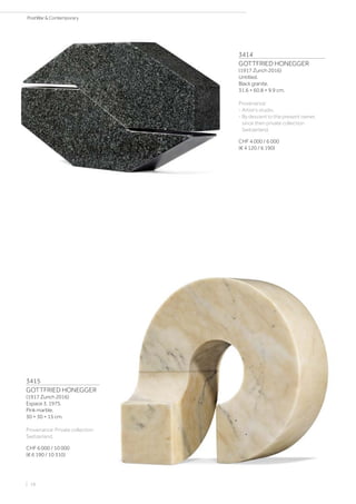 3414
GOTTFRIED HONEGGER
(1917 Zurich 2016)
Untitled.
Black granite.
31.6 × 60.8 × 9.9 cm.
Provenance:
- Artist‘s studio.
- By descent to the present owner,
since then private collection
Switzerland.
CHF 4 000 / 6 000
(€ 4 120 / 6 190)
3415
GOTTFRIED HONEGGER
(1917 Zurich 2016)
Espace 3. 1975.
Pink marble.
30 × 30 × 15 cm.
Provenance: Private collection
Switzerland.
CHF 6 000 / 10 000
(€ 6 190 / 10 310)
| 18
PostWar  Contemporary
 