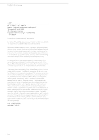 3487
GOTTFRIED HELNWEIN
(Vienna 1948–livea and works in Los Angeles)
Verbrannter Engel II. 1990.
Oil and acrylic on canvas.
Signed and dated lower right: HELNWEIN 90.
120 × 156 cm.
Provenance: Private collection Switzerland.
Exhibition: Thun 1992, Kunstmuseum. Gottfried Helnwein, 19 July
- 6 September, no. 120 (b/w ill.) (verso with the label).
Wounded children covered in blood, bandaged, disfigured bodies,
gloomy comic figures - Austrian artist Gottfried Helnwein fascina-
tes and shocks in equal measure with his hyper-realistic large for-
mat works. His portraits, based on photographs, deal with themes
such as torture, injury, and violence, focusing on the human being
as a defenceless victim at the mercy of a dystopian society.
A metaphor for the shattered imagination, creativity and inno-
cence of human existence, the artist makes use not only of the
figure of the child, but also of personalities from mainstream and
American popular culture, as the present work demonstrates.
The almost life-size image portrays James Dean, one of the most
influential film icons of the US post-war period. While on the one
hand the portrait is captivating because of its technical perfection,
on the other hand it tackles critical issues surrounding mass me-
dia, commercialisation and those who suffer as a consequence.
At first glance, the painting, which is based on a photograph,
radiates neither fear nor violence; instead, it is imbued with an
overwhelming sense of heaviness and gloom. Against an almost
black background, the reclining actor appears in high contrast.
The question of his condition and the context of the situation
remains unclear. Despite the lit cigarette, the snow-white shirt, as
well as the languid facial features and powerless posture suggest
an empty shell of Dean rather than a sleeping state. The heavi-
ness that unfolds in the reclining, so-called „fallen angel“ is entirely
devoid of the stylistic devices suggesting violence. Deviating from
traditional visual conventions, with this portrait Helnwein once
again communicates his critique of society in an unmistakable and
yet subtle manner.
CHF 15 000 / 20 000
(€ 15 460 / 20 620)
| 90
PostWar  Contemporary
 