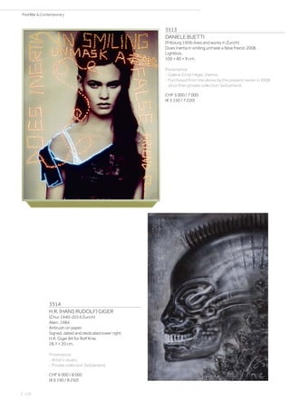 3513
DANIELE BUETTI
(Fribourg 1956–lives and works in Zurich)
Does Inertia in smiling unmask a false friend. 2008.
Lightbox.
100 × 80 × 9 cm.
Provenance:
- Galerie Ernst Hilger, Vienna.
- Purchased from the above by the present owner in 2008,
since then private collection Switzerland.
CHF 5 000 / 7 000
(€ 5 150 / 7 220)
3514
H.R. (HANS RUDOLF) GIGER
(Chur 1940–2014 Zurich)
Alien. 1984.
Airbrush on paper.
Signed, dated and dedicated lower right:
H.R. Giger 84 for Rolf Knie.
28.7 × 20 cm.
Provenance:
- Artist‘s studio.
- Private collection Switzerland.
CHF 6 000 / 8 000
(€ 6 190 / 8 250)
| 110
PostWar  Contemporary
 