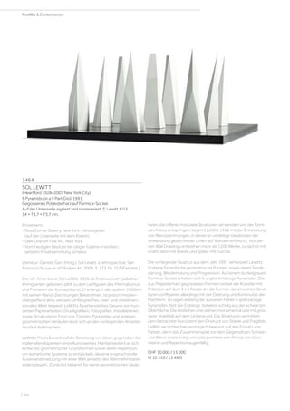 3464
SOL LEWITT
(Heartford 1928–2007 New York City)
9 Pyramids on a 9 Part Grid. 1991.
Gegossenes Polyesterharz auf Formica-Sockel.
Auf der Unterseite signiert und nummeriert: S. Lewitt 4/15.
34 × 73,7 × 73,7 cm.
Provenienz:
- Rosa Esman Gallery, New York, Herausgeber
(auf der Unterseite mit dem Etikett).
- Glen Dranoff Fine Art, New York.
- Vom heutigen Besitzer bei obiger Galerie erworben,
seitdem Privatsammlung Schweiz.
Literatur: Garrels, Gary (Hrsg.): Sol Lewitt. a retrospective, San
Francisco Museum of Modern Art 2000, S. 273, Nr. 257 (Farbabb.).
Der US-Amerikaner Sol LeWitt, 1928 als Kind russisch-jüdischer
Immigranten geboren, zählt zu den Leitfiguren des Minimalismus
und Pionieren der Konzeptkunst. Er erlangt in den späten 1960ern
mit seinen Wand-Zeichnungen Bekanntheit; ist jedoch medien-
übergreifend aktiv, wie sein umfangreiches zwei- und dreidimen-
sionales Werk beweist. LeWitts facettenreiches Oeuvre von hun-
derten Papierarbeiten, Druckgrafiken, Fotografien, Installationen,
sowie Strukturen in Form von Türmen, Pyramiden und anderen
geometrischen Verläufen lässt sich an den vorliegenden Arbeiten
deutlich festmachen.
LeWitts Praxis basiert auf der Betonung von Ideen gegenüber den
materiellen Aspekten eines Kunstwerkes. Hierbei bedient er sich
einfacher, geometrischer Grundformen sowie deren Repetition,
um ästhetische Systeme zu entwickeln, die eine anspruchsvolle
Auseinandersetzung mit einer Welt jenseits des Wahrnehmbaren
widerspiegeln. Zunächst bekannt für seine geometrischen Skulp-
turen, die offene, modulare Strukturen verwenden und der Form
des Kubus entspringen, beginnt LeWitt 1968 mit der Entwicklung
von Wandzeichnungen, in denen er unzählige Variationen der
Anwendung gezeichneter Linien auf Wänden erforscht. Von sei-
nen Wall Drawings entstehen mehr als 1200 Werke; zunächst mit
Grafit, dann mit Kreide und später mit Tusche.
Die vorliegende Skulptur aus dem Jahr 1991 verkörpert Lewitts
Vorliebe für einfache geometrische Formen, sowie deren Seriali-
sierung, Wiederholung und Progression. Auf einem dunkelgrauen
Formica-Sockel erheben sich 9 ungleichmässige Pyramiden. Die
aus Polyesterharz gegossenen Formen ordnet der Künstler mit
Präzision auf dem 3 x 3 Raster an; die Formen der einzelnen Struk-
turen konfligieren allerdings mit der Ordnung und Kontinuität der
Plattform. So ragen entlang der äusseren Felder 6 spitzzackige
Pyramiden, fast wie Eisberge, teilweise schräg aus der schwarzen
Oberfläche. Die restlichen drei stehen monumental und mit grös-
serer Stabilität auf dem Untergrund. Die Strukturen vermitteln
dem Betrachter koinzident den Eindruck von Stärke und Fragilität.
LeWitt verzichtet hier womöglich bewusst auf den Einsatz von
Farben, denn das Zusammenspiel von den Gegensätzen Schwarz
und Weiss sowie eckig und spitz pointiert sein Prinzip von Geo-
metrie und Repetition augenfällig.
CHF 10 000 / 15 000
(€ 10 310 / 15 460)
| 66
PostWar  Contemporary
 