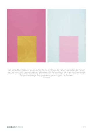 „Ich will auf nichts kommen als auf die Farbe. Ich trage die Farben auf, setze die Farben
ein und versuche so eine Farbe zu gewinnen. Die Farbe bringe ich in die verschiedenen
Zusammenhänge. Erst dann kann sie kommen, die Freiheit.
Imi Knoebel
| 71
 