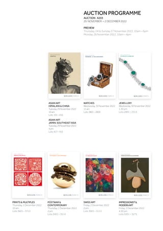 Koller Auktionen AG, Hardturmstrasse 102, 8031 Zürich, Schweiz
Tel +41 44 445 63 63, Fax +41 44 273 19 66
office@kollerauktionen.ch, www.kollerauktionen.ch
Auktion: 2. Dezember 2022
IMPRESSIONISMUS  MODERNE
DEZEMBER
2022
IMPRESSIONISMUS

MODERNE
A203
POSTWAR

CONTEMPORARY
A203
DEZEMBER
2022
Koller Auktionen AG, Hardturmstrasse 102, 8031 Zürich, Schweiz
Tel +41 44 445 63 63, Fax +41 44 273 19 66
office@kollerauktionen.ch, www.kollerauktionen.ch
Auktion: 1. Dezember 2022
POSTWAR  CONTEMPORARY
A203
DEZEMBER
2022
SCHWEIZER
KUNST
Auktion: 2. Dezember 2022
SCHWEIZER KUNST
Koller Auktionen AG, Hardturmstrasse 102, 8031 Zürich, Schweiz
Tel +41 44 445 63 63, Fax +41 44 273 19 66
office@kollerauktionen.ch, www.kollerauktionen.ch
DEZEMBER
2022
GRAFIK

MULTIPLES
A203
chweiz
Auktion: 1. Dezember 2022
GRAFIK  MULTIPLES
Koller Auktionen AG, Hardturmstrasse 102, 8031 Zürich, Schweiz
Tel +41 44 445 63 63, Fax +41 44 273 19 66
office@kollerauktionen.ch, www.kollerauktionen.ch
SCHMUCK

JUWELEN
NOVEMBER
2022
Auktion: 30. November 2022
SCHMUCK  JUWELEN
ARMBAND-
UND
TASCHENUHREN
DEZEMBER
2022
Auktion: 30. November 2022
ARMBAND-  TASCHENUHREN
Koller Auktionen AG, Hardturmstrasse 102, 8031 Zürich, Schweiz
Tel +41 44 445 63 63, Fax +41 44 273 19 66
office@kollerauktionen.ch, www.kollerauktionen.ch
Koller Auktionen AG, Hardturmstrasse 102, 8031 Zürich, Schweiz
Tel +41 44 445 63 63, Fax +41 44 273 19 66
office@kollerauktionen.ch, www.kollerauktionen.ch
A203as
NOVEMBER
2022
Auktion: 29. November 2022
ASIATICA
ASIATICA
AUCTION PROGRAMME
AUCTION A203
29 NOVEMBER – 2 DECEMBER 2022
PREVIEW
Thursday, 24 to Sunday 27 November 2022, 10am – 6pm
Monday, 28 November 2022, 10am – 4pm
POSTWAR 
CONTEMPORARY
Thursday, 1 December 2022
2 pm
Lots 3401 – 3514
SWISS ART
Friday, 2 December 2022
2 pm
Lots 3001 – 3113
PRINTS  MULTIPLES
Thursday, 1 December 2022
10 am
Lots 3601 – 3713
IMPRESSIONIST
MODERNART
Friday, 2 December 2022
4.30 pm
Lots 3201 – 3275
JEWELLERY
Wednesday,30November2022
1.30 pm
Lots 2001 – 2313
WATCHES
Wednesday,30November2022
11am
Lots 2801–2859
ASIAN ART
HIMALAYA  CHINA
Tuesday,29November2022
10am
Lots 101–416
ASIAN ART
JAPAN, SOUTHEAST ASIA
Tuesday,29November2022
4pm
Lots 417–553
 