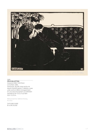 3606
FÉLIX VALLOTTON
(Lausanne 1865–1925 Paris)
Le Confiant. 1895.
Holzschnitt. 36/100. Unten rechts mit
blauem Farbstift signiert: f. Vallotton, sowie
unten rechts im Block monogrammiert:
FV und unten links betitelt: LE CONFIANT.
Darstellung 18 × 22,3 cm auf Vélin
24,4 × 31,4 cm.
Werkverzeichnis: Vallotton/Goerg,
Nr. 161a.
CHF 6 000 / 8 000
(€ 6 190 / 8 250)
| 7
 