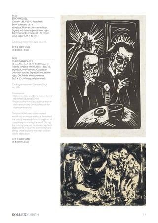 3610
ERICH HECKEL
(Döbeln 1883–1970 Radolfzell)
Beim Vorlesen. 1914.
Woodcut. From an unknown edition.
Signed and dated in pencil lower right:
Erich Heckel 14. Image 30 × 20 cm on
wove paper 42.5 × 32 cm.
Catalogue raisonné: Dube, no. 272.
CHF 1 000 / 1 500
(€ 1 030 / 1 550)
3611
CHRISTIAN ROHLFS
(Gross Niendorf 1849–1938 Hagen)
Tod als Jongleur (Revolution). 1918/19.
Woodcut, over-painted. Outside an
unknown edition. Signed in pencil lower
right: CH. Rohlfs. Measurements
36,5 × 50 cm (irregularly trimmed).
Catalogue raisonné: Compare Vogt,
no. 109.
Provenance:
- Collection Udo and Dora Rukser, Berlin/
Radolfzell/Quillota (Chile).
- Received from the above, since then in
the same private family collection for
three generations.
Christian Rohlfs very often treated
woodcuts as unique works, i.e. he edited
the prints, reworked them to the point of
completely obscuring the motif. During
the printing process, he also worked with
atypical inks. The prints are mostly hand
prints, which explains the often uneven
colour application.
CHF 3 000 / 5 000
(€ 3 090 / 5 150)
| 9
 