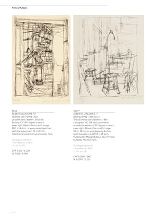 Prints  Multiples
3616
ALBERTO GIACOMETTI
(Stampa 1901–1966 Chur)
Le poêle dans l‘atelier I. 1955/56.
Etching. 53/150. Signed in pencil
lower right: Alberto Giacometti. Image
20.5 × 14.4 cm on wove paper by Arches
(with the watermark) 25 × 16.5 cm.
Published and printed by Lacourière, Paris.
Catalogue raisonné:
- Kornfeld, no. 194 IIc.
- Lust, no. 70.
CHF 2 000 / 3 000
(€ 2 060 / 3 090)
3617*
ALBERTO GIACOMETTI
(Stampa 1901–1966 Chur)
Tête de cheval dans l‘atelier II. 1954.
Lithograph. HC 6/6, hors commerce
outside the edition of 30. Signed in pencil
lower right: Alberto Giacometti. Image
36.5 × 28 cm on wove paper by Arches
(with the watermark) 53.5 × 43.5 cm.
Published by Maeght Editeur, Paris. Printed
by Atelier Mourlot, Paris.
Catalogue raisonné:
- Kornfeld, no. 97Cb.
- Lust, no. 18.
CHF 6 000 / 7 000
(€ 6 190 / 7 220)
| 12
 