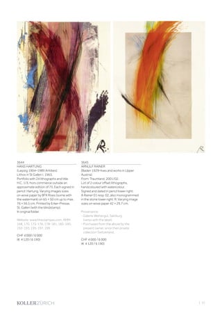 3644
HANS HARTUNG
(Leipzig 1904–1989 Antibes)
Lithos in St Gallen I. 1963.
Portfolio with 24 lithographs and title.
H.C. 1/3, hors commerce outside an
approximate edition of 75. Each signed in
pencil: Hartung. Varying images sizes
on wove paper by BFK Rives (some with
the watermark) on 65 × 50 cm up to max.
76 × 56.5 cm. Printed by Erker-Presse,
St. Gallen (with the blindstamp).
In original folder.
Website: www.hhestampes.com, RMM
168, 170, 173-176, 178-181, 183-190,
192-193, 195-197, 199.
CHF 4 000 / 6 000
(€ 4 120 / 6 190)
3645
ARNULF RAINER
(Baden 1929–lives and works in Upper
Austria)
From: Traumland. 2001/02.
Lot of 2 colour offset lithographs,
handcoloured with watercolour.
Signed and dated in pencil lower right:
A Rainer 01 resp. 02, also monogrammed
in the stone lower right: R. Varying image
sizes on wove paper 42 × 29.7 cm.
Provenance:
- Galerie Weihergut, Salzburg
(verso with the label).
- Purchased from the above by the
present owner, since then private
collection Switzerland.
CHF 4 000 / 6 000
(€ 4 120 / 6 190)
| 31
 