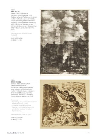 3614
EMIL NOLDE
(Nolde 1867–1956 Seebüll)
Hamburg, Katharinenkirche. 1910.
Radierung. Aus der Auflage von 13. Unten
rechts mit Bleistift signiert: Emil Nolde,
sowie unten mittig mit Bleistift betitelt:
Hamburg, Katharinenkirche. Darstellung
40,3 × 31,1 cm auf Vélin von Johann
Wilhelm Zanders (mit dem Wasserzeichen)
57,5 × 45,2 cm. Gedruckt bei Genthe,
Sabo.
Werkverzeichnis: Schiefler/Mosel,
Nr. 143, II.
CHF 3 000 / 5 000
(€ 3 090 / 5 150)
3615
ERICH HECKEL
(Döbeln 1883–1970 Radolfzell)
Sitzende am Wasser. 1913.
Holzschnitt. Handdruck, ausserhalb
einer unbekannten Auflage. Unten
rechts mit Bleistift signiert und datiert:
Erich Heckel 13, sowie unten links
bezeichnet: Handdruck. Darstellung
37,7 × 33 cm auf Vélin 39 × 44,5 cm.
Provenienz:
- Sammlung Udo und Dora Rukser, Berlin/
Radolfzell/Quillota (Chile).
- Schweizer Privatsammlung, als
Geschenk von Obigen erhalten und
seit drei Generationen im selben
Familienbesitz.
Werkverzeichnis: Dube, Nr. 249.a.
CHF 4 000 / 6 000
(€ 4 120 / 6 190)
| 11
 
