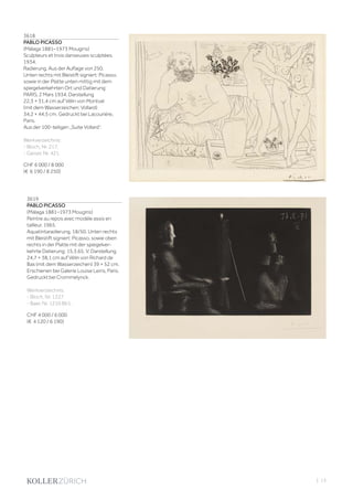 3618
PABLO PICASSO
(Málaga 1881–1973 Mougins)
Sculpteurs et trois danseuses sculptées.
1934.
Radierung. Aus der Auflage von 250.
Unten rechts mit Bleistift signiert: Picasso,
sowie in der Platte unten mittig mit dem
spiegelverkehrten Ort und Datierung:
PARIS, 2 Mars 1934. Darstellung
22,3 × 31,4 cm auf Vélin von Montval
(mit dem Wasserzeichen: Vollard)
34,2 × 44,5 cm. Gedruckt bei Lacourière,
Paris.
Aus der 100-teiligen „Suite Vollard“.
Werkverzeichnis:
- Bloch, Nr. 217.
- Geiser, Nr. 421.
CHF 6 000 / 8 000
(€ 6 190 / 8 250)
3619
PABLO PICASSO
(Málaga 1881–1973 Mougins)
Peintre au repos avec modèle assis en
tailleur. 1965.
Aquatintaradierung. 18/50. Unten rechts
mit Bleistift signiert: Picasso, sowie oben
rechts in der Platte mit der spiegelver-
kehrte Datierung: 15.3.65. V. Darstellung
24,7 × 38,1 cm auf Vélin von Richard de
Bas (mit dem Wasserzeichen) 39 × 52 cm.
Erschienen bei Galerie Louise Leiris, Paris.
Gedruckt bei Crommelynck.
Werkverzeichnis:
- Bloch, Nr. 1227.
- Baer, Nr. 1210 Bb1.
CHF 4 000 / 6 000
(€ 4 120 / 6 190)
| 13
 