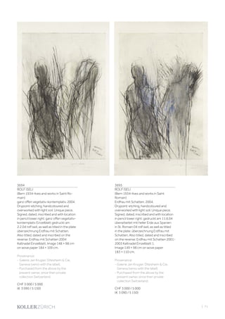 3694
ROLF ISELI
(Bern 1934–lives and works in Saint Ro-
main)
ganz offen vegetativ-kontemplativ. 2004.
Drypoint-etching, handcoloured and
overworked with light soil. Unique piece.
Signed, dated, inscribed and with location
in pencil lower right: ganz offen vegetativ-
kontemplativ Einzelblatt gedruckt am
2.2.04 rolf iseli, as well as titled in the plate:
überzeichnung Erdfrau mit Schatten.
Also titled, dated and inscribed on the
reverse: Erdfrau mit Schatten 2004
Kaltnadel Einzelblatt. Image 148 × 98 cm
on wove paper 184 × 109 cm.
Provenance:
- Galerie Jan Krugier, Ditesheim  Cie,
Geneva (verso with the label).
- Purchased from the above by the
present owner, since then private
collection Switzerland.
CHF 3 000 / 5 000
(€ 3 090 / 5 150)
3695
ROLF ISELI
(Bern 1934–lives and works in Saint
Romain)
Erdfrau mit Schatten. 2004.
Drypoint-etching, handcoloured and
overworked with light soil. Unique piece.
Signed, dated, inscribed and with location
in pencil lower right: gedruckt am 11.6.04
überarbeitet mit heller Erde aus Spanien
in St. Romain 04 rolf iseli, as well as titled
in the plate: überzeichnung Erdfrau mit
Schatten. Also titled, dated and inscribed
on the reverse: Erdfrau mit Schatten 2001-
2003 Kaltnadel Einzelblatt 1.
Image 149 × 98 cm on wove paper
183 × 110 cm.
Provenance:
- Galerie Jan Krugier, Ditesheim  Cie,
Geneva (verso with the label).
- Purchased from the above by the
present owner, since then private
collection Switzerland.
CHF 3 000 / 5 000
(€ 3 090 / 5 150)
| 71
 