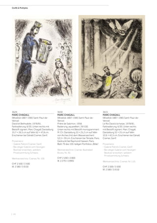 Grafik  Multiples
3629
MARC CHAGALL
(Wizebsk 1887–1985 Saint-Paul-de-
Vence)
David et Bethsabée. 1978/81.
Farbradierung. 6/30. Unten rechts mit
Bleistift signiert: Marc Chagall. Darstellung
35,7 × 26,5 cm auf Vélin 62 × 47,8 cm.
Erschienen bei Gérald Cramer, Genf.
Provenienz:
- Galerie Patrick Cramer, Genf.
- Bei obiger Galerie vom heutigen
Besitzer erworben, seitdem
Privatsammlung Schweiz.
Werkverzeichnis: Cramer, Nr. 109.
CHF 2 500 / 3 500
(€ 2 580 / 3 610)
3630
MARC CHAGALL
(Wizebsk 1887–1985 Saint-Paul-de-
Vence)
Prière de Salomon. 1958.
Radierung, aquarelliert. 29/100.
Unten rechts mit Bleistift monogrammiert:
M. Ch. Darstellung 33 × 25,2 cm auf Vélin
von Arches (mit dem Wasserzeichen)
53,5 × 39 cm. Erschienen bei Tériade, Paris.
Gedruckt bei Raymond Haasen, Paris.
Blatt 79 des 105-teiligen Portfolios „Bible“.
Werkverzeichnis: Cramer, Illustrated
Books, Nr. 30.
CHF 2 200 / 2 800
(€ 2 270 / 2 890)
3631
MARC CHAGALL
(Wizebsk 1887–1985 Saint-Paul-de-
Vence)
Le Roi David à la harpe. 1978/81.
Farbradierung. 6/30. Unten rechts
mit Bleistift signiert: Marc Chagall.
Darstellung 32 × 25 cm auf Vélin
53,6 × 42,5 cm. Erschienen bei Gérald
Cramer, Genf.
Provenienz:
- Galerie Patrick Cramer, Genf.
- Bei obiger Galerie vom heutigen
Besitzer erworben, seitdem
Privatsammlung Schweiz.
Werkverzeichnis: Cramer, Nr. 110.
CHF 2 500 / 3 500
(€ 2 580 / 3 610)
| 20
 
