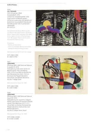 Grafik  Multiples
3636
LILL TSCHUDI
(1911 Schwanden 2004)
Grossstadtluft. 1970.
Linolschnitt, handüberarbeitet. 5/50.
Unten rechts mit Bleistift signiert:
Lill Tschudi, sowie unten links betitelt und
bezeichnet: Grossstadtluft (Handdruck).
Darstellung 34,8 × 49 cm auf dünnem
Japanpapier
40 × 54,5 cm.
Die Authentizität dieses Werks wurde
von Marcel Just, freier Kurator und Autor,
Zürich, August 2022, bestätigt. Das Werk
ist im Logbuch VI von Lill Tschudi regis-
triert. Wir danken Marcel Just für seine
freundliche Unterstützung.
Provenienz:
- Familie der Künstlerin.
- Dort vom heutigen Besitzer erworben,
seitdem Privatsammlung Schweiz.
Werkverzeichnis: Nicht mehr bei Coppel.
CHF 1 800 / 2 400
(€ 1 860 / 2 470)
3637
JOAN MIRÓ
(Montroig 1893–1983 Palma de Mallorca)
Enrajolats VII. 1979.
Farbradierung. 3/30. Unten rechts mit
Bleistift signiert: Miró. Darstellung
39,8 × 52,4 cm auf Vélin von Arches (mit
dem Wasserzeichen) 56,8 × 76,2 cm.
Erschienen bei Maeght, Barcelona.
Geruckt bei Joan Barbarà, Barcelona.
Aus der 7-teiligen Serie.
Werkverzeichnis: Dupin, Nr. 1087.
CHF 1 500 / 2 000
(€ 1 550 / 2 060)
3638
JOAN MIRÓ
(Montroig 1893–1983 Palma de Mallorca)
Gaudí XXI. 1979.
Farbradierung und -aquatinta, collagiert.
50/50. Unten rechts mit weissem Farbstift
signiert: Miró. Blattmass 115,7 × 71,7
cm auf Vélin von Arches. Erschienen bei
Maeght, Barcelona. Gedruckt bei Joan
Barbarà, Barcelona.
Aus der 21-teiligen Serie „Gaudi“.
Werkverzeichnis: Dupin, Nr. 1080.
CHF 14 000 / 22 000
(€ 14 430 / 22 680)
| 24
 